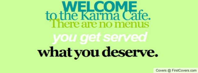 Welcome to the Karma Cafe. There are no menus, you get served what you deserve